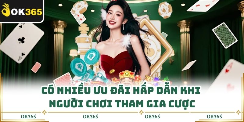 Có nhiều ưu đãi hấp dẫn khi người chơi tham gia cược