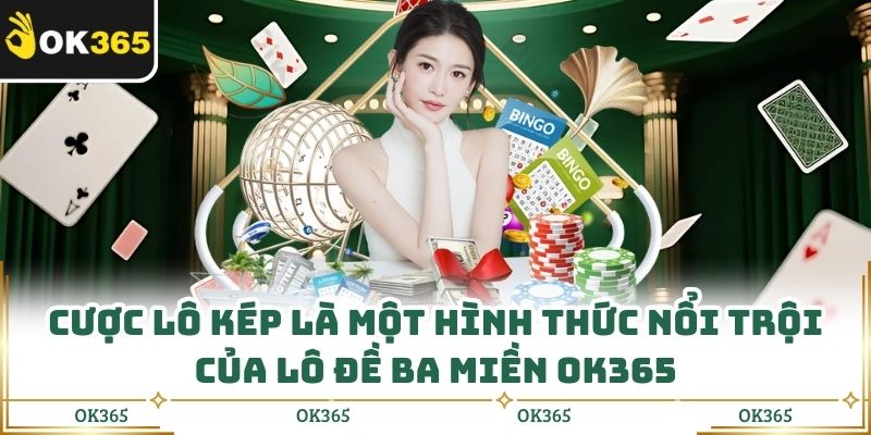 Cược lô kép là một hình thức nổi trội của lô đề ba miền OK365