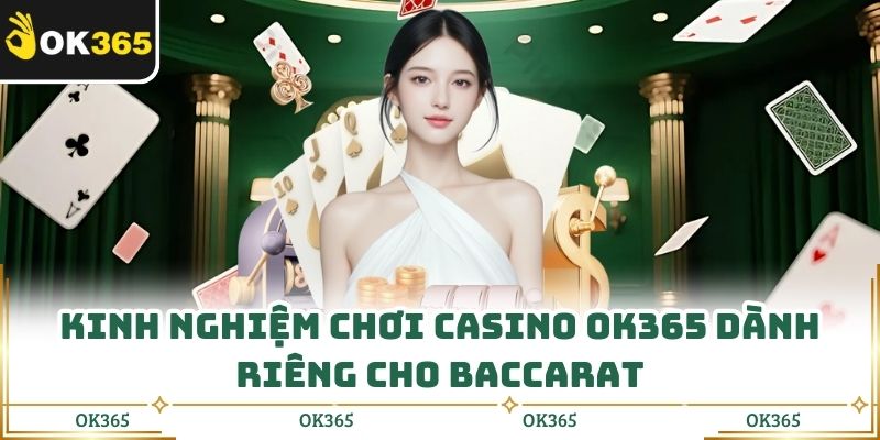Kinh nghiệm chơi Casino OK365 dành riêng cho baccarat