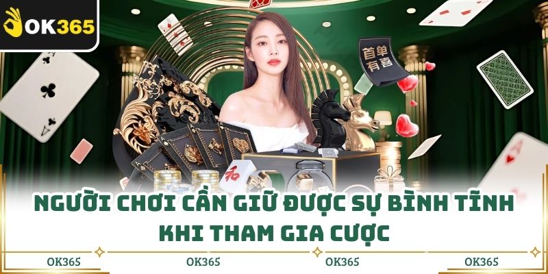 Người chơi cần giữ được sự bình tĩnh khi tham gia cược