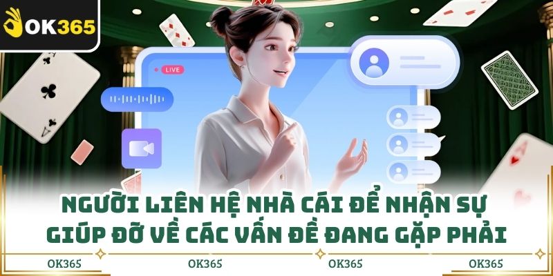 Người liên hệ nhà cái để nhận sự giúp đỡ về các vấn đề đang gặp phải